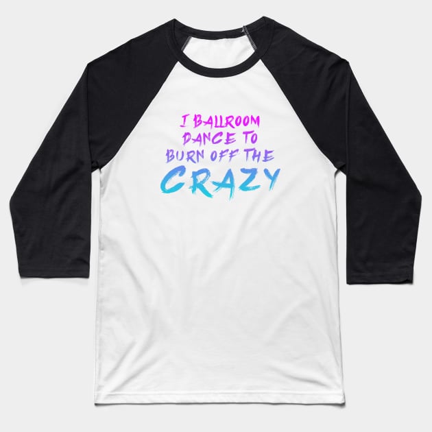 i ballroom dance to burn off the crazy Pinky Blue Baseball T-Shirt by Dolta